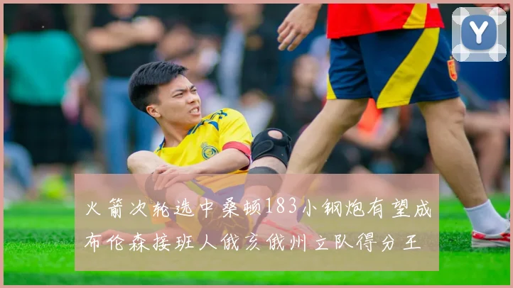 火箭次轮选中桑顿183小钢炮有望成布伦森接班人俄亥俄州立队得分王荣耀加身